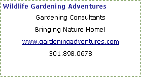 Text Box: Wildlife Gardening AdventuresGardening ConsultantsBringing Nature Home!www.gardeningadventures.com301.898.0678